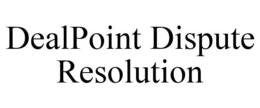 DEALPOINT DISPUTE RESOLUTION trademark