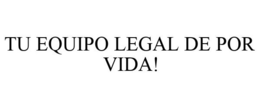 TU EQUIPO LEGAL DE POR VIDA! trademark
