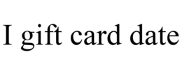 I GIFT CARD DATE trademark