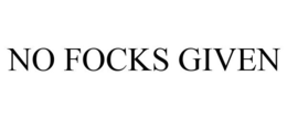 NO FOCKS GIVEN trademark