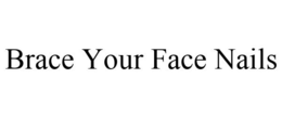 BRACE YOUR FACE NAILS trademark