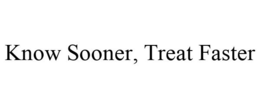 KNOW SOONER, TREAT FASTER trademark