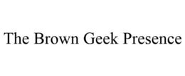 THE BROWN GEEK PRESENCE trademark