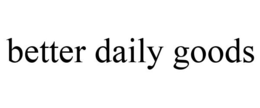 BETTER DAILY GOODS trademark