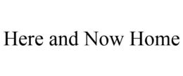HERE AND NOW HOME trademark