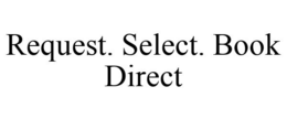 REQUEST. SELECT. BOOK DIRECT trademark