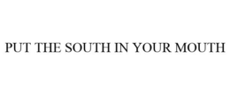 PUT THE SOUTH IN YOUR MOUTH trademark