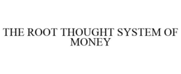 THE ROOT THOUGHT SYSTEM OF MONEY trademark