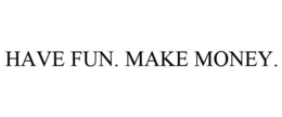 HAVE FUN. MAKE MONEY. trademark