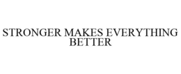STRONGER MAKES EVERYTHING BETTER trademark
