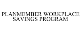 PLANMEMBER WORKPLACE SAVINGS PROGRAM trademark