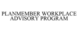 PLANMEMBER WORKPLACE ADVISORY PROGRAM trademark