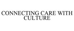 CONNECTING CARE WITH CULTURE trademark