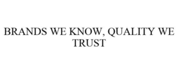 BRANDS WE KNOW, QUALITY WE TRUST trademark