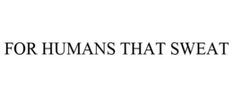 FOR HUMANS THAT SWEAT trademark