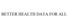 BETTER HEALTH DATA FOR ALL trademark