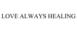 LOVE ALWAYS HEALING trademark