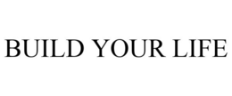 BUILD YOUR LIFE trademark