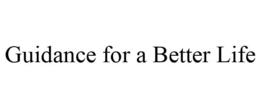 GUIDANCE FOR A BETTER LIFE trademark