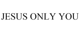 JESUS ONLY YOU trademark
