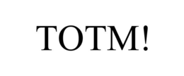 TOTM! trademark