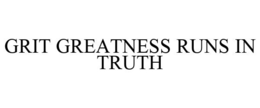 GRIT GREATNESS RUNS IN TRUTH trademark