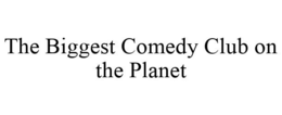 THE BIGGEST COMEDY CLUB ON THE PLANET trademark