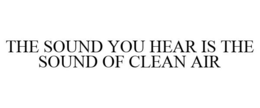 THE SOUND YOU HEAR IS THE SOUND OF CLEAN AIR trademark