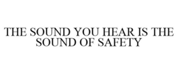 THE SOUND YOU HEAR IS THE SOUND OF SAFETY trademark
