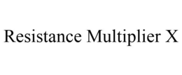 RESISTANCE MULTIPLIER X trademark