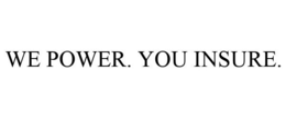 WE POWER. YOU INSURE. trademark