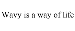 WAVY IS A WAY OF LIFE trademark