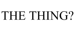 THE THING? trademark