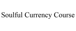 SOULFUL CURRENCY COURSE trademark