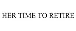 HER TIME TO RETIRE trademark