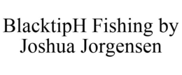 BLACKTIPH FISHING BY JOSHUA JORGENSEN trademark