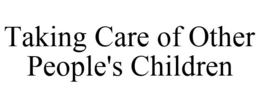 TAKING CARE OF OTHER PEOPLE'S CHILDREN trademark