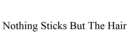 NOTHING STICKS BUT THE HAIR trademark