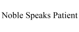 NOBLE SPEAKS PATIENT trademark