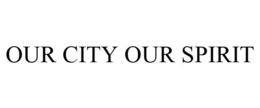 OUR CITY OUR SPIRIT trademark