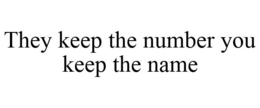 THEY KEEP THE NUMBER YOU KEEP THE NAME trademark