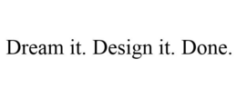 DREAM IT. DESIGN IT. DONE. trademark