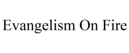 EVANGELISM ON FIRE trademark