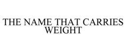 THE NAME THAT CARRIES WEIGHT trademark