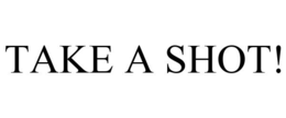 TAKE A SHOT! trademark