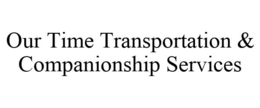 OUR TIME TRANSPORTATION & COMPANIONSHIP SERVICES trademark