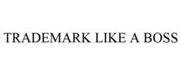 TRADEMARK LIKE A BOSS trademark