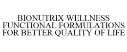 BIONUTRIX WELLNESS FUNCTIONAL FORMULATIONS FOR BETTER QUALITY OF LIFE trademark