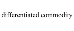 DIFFERENTIATED COMMODITY trademark