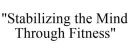 "STABILIZING THE MIND THROUGH FITNESS" trademark